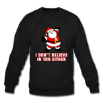 I Don't Believe In You Either - Crewneck Sweatshirt - black