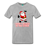 I Don't Believe In You Either - Men's Premium T-Shirt - heather gray