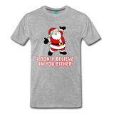 I Don't Believe In You Either - Men's Premium T-Shirt - heather gray