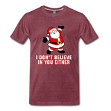 I Don't Believe In You Either - Men's Premium T-Shirt - heather burgundy
