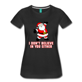 I Don't Believe In You Either - Women’s Premium T-Shirt - black