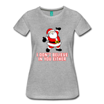 I Don't Believe In You Either - Women’s Premium T-Shirt - heather gray