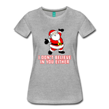 I Don't Believe In You Either - Women’s Premium T-Shirt - heather gray