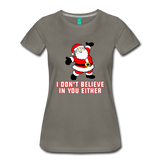 I Don't Believe In You Either - Women’s Premium T-Shirt - asphalt gray