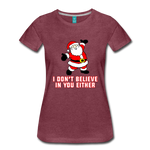 I Don't Believe In You Either - Women’s Premium T-Shirt - heather burgundy
