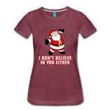I Don't Believe In You Either - Women’s Premium T-Shirt - heather burgundy