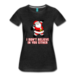 I Don't Believe In You Either - Women’s Premium T-Shirt - charcoal gray