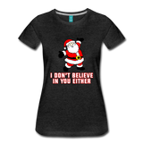 I Don't Believe In You Either - Women’s Premium T-Shirt - charcoal gray