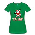I Don't Believe In You Either - Women’s Premium T-Shirt - kelly green
