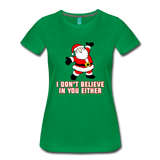 I Don't Believe In You Either - Women’s Premium T-Shirt - kelly green
