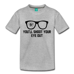 You'll Shoot Your Eye Out - Toddler Premium T-Shirt - heather gray