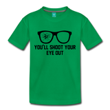 You'll Shoot Your Eye Out - Toddler Premium T-Shirt - kelly green