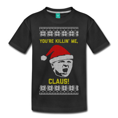 You're Killin' Me, Claus! - Kids' Premium T-Shirt - black