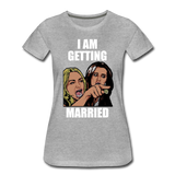 I Am Getting Married - Women’s Premium T-Shirt - heather gray