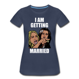 I Am Getting Married - Women’s Premium T-Shirt - navy