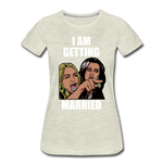 I Am Getting Married - Women’s Premium T-Shirt - heather oatmeal