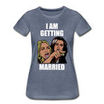 I Am Getting Married - Women’s Premium T-Shirt - heather blue