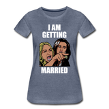 I Am Getting Married - Women’s Premium T-Shirt - heather blue
