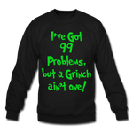 I've Got 99 Problems, But A Grinch Ain't One - Crewneck Sweatshirt - black